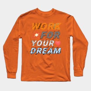 Work for your dream Long Sleeve T-Shirt